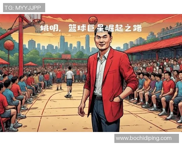 姚明眼中的历史变迁与篮球文化的交融探索 姚明眼中的历史变迁与篮球文化的交融探索